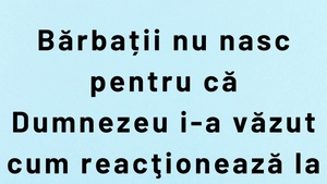 BANCUL ZILEI | De ce nu nasc bărbații