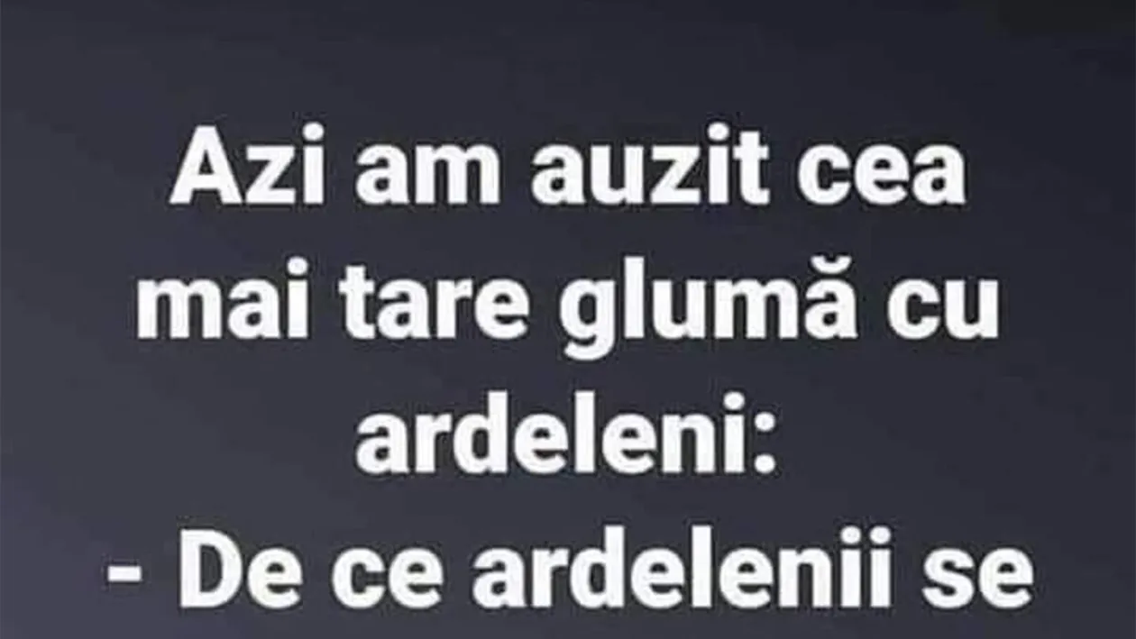 Bancul începutului de săptămână | Cea mai tare glumă cu ardeleni