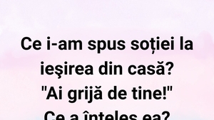 BANC | Ce i-am spus soției la ieșirea din casă?