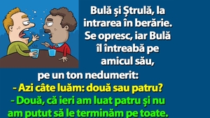 BANC | Bulă și Ștrulă, la intrarea în berărie: "Azi câte luăm: două sau patru?"