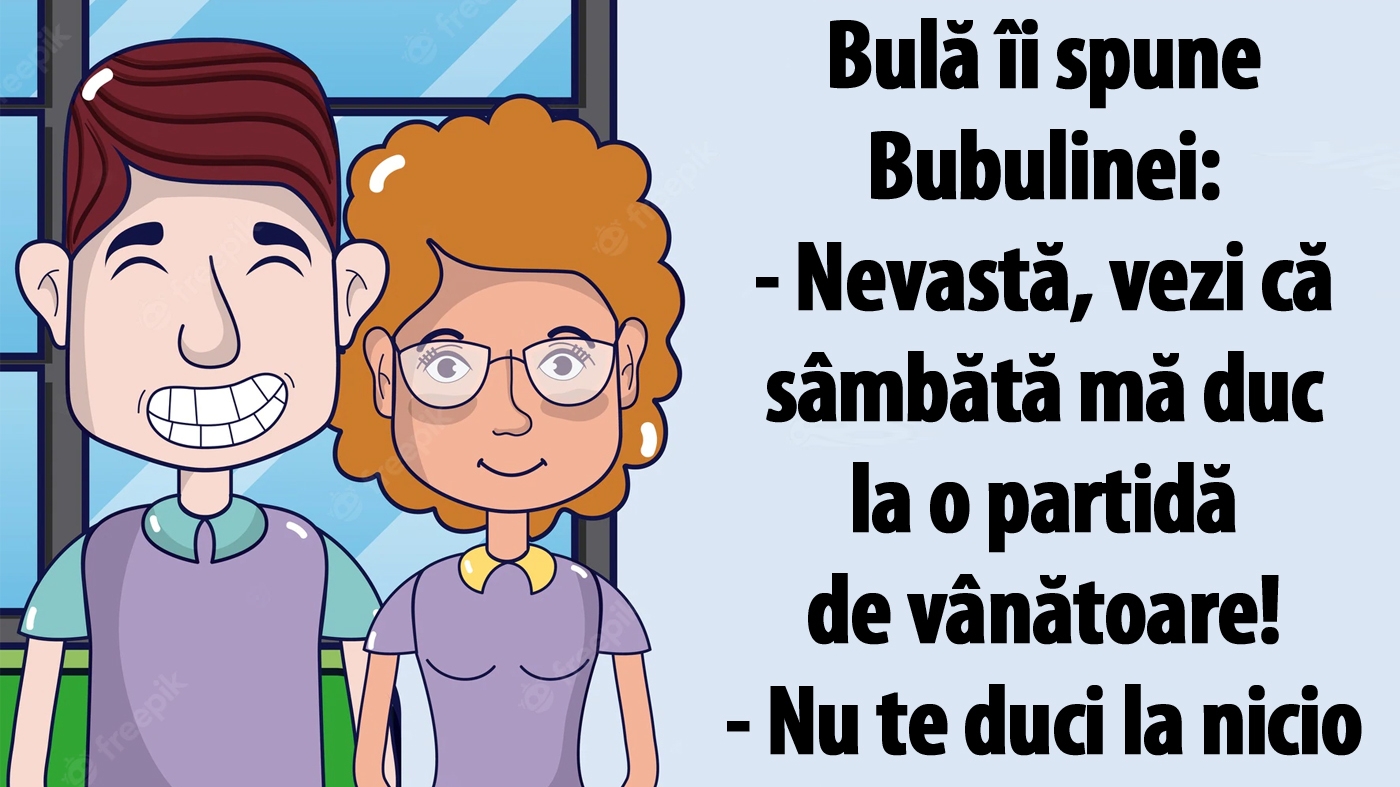 BANC | Bulă îi spune Bubulinei: "Nevastă, vezi că sâmbătă mă duc la o partidă de vânătoare!"