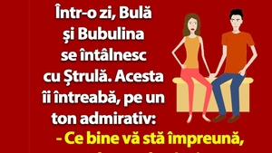 BANC | Bulă și Bubulina se întâlnesc cu Ștrulă