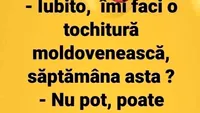 BANCUL ZILEI | Iubito, îmi faci o tochitură moldovenească?