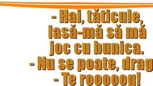 BANC | ”Tăticule, lasă-mă să mă joc cu bunica…”