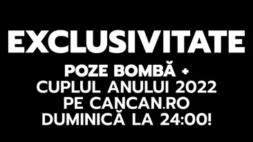 EXCLUSIVITATE. Poze bombă + cuplul anului 2022 pe CANCAN.RO duminică la 24:00!