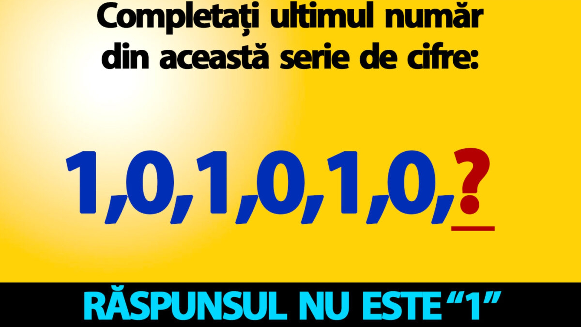 Test de inteligență | Completați ultimul număr din această serie de cifre: 1,0,1,0,1,0! Răspunsul nu e "1"