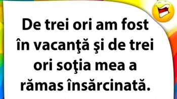 BANC | „De 3 ori am fost în vacanță și de 3 ori soția mea a rămas însărcinată”