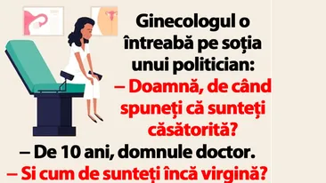 BANCUL ZILEI | Ginecologul o întreabă pe soţia unui politician: Doamnă, cum de sunteți încă virgină?