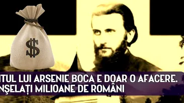 ULUITOR! Mitul lui Arsenie Boca e DOAR o afacere. Cum sunt înşelaţi milioane de români