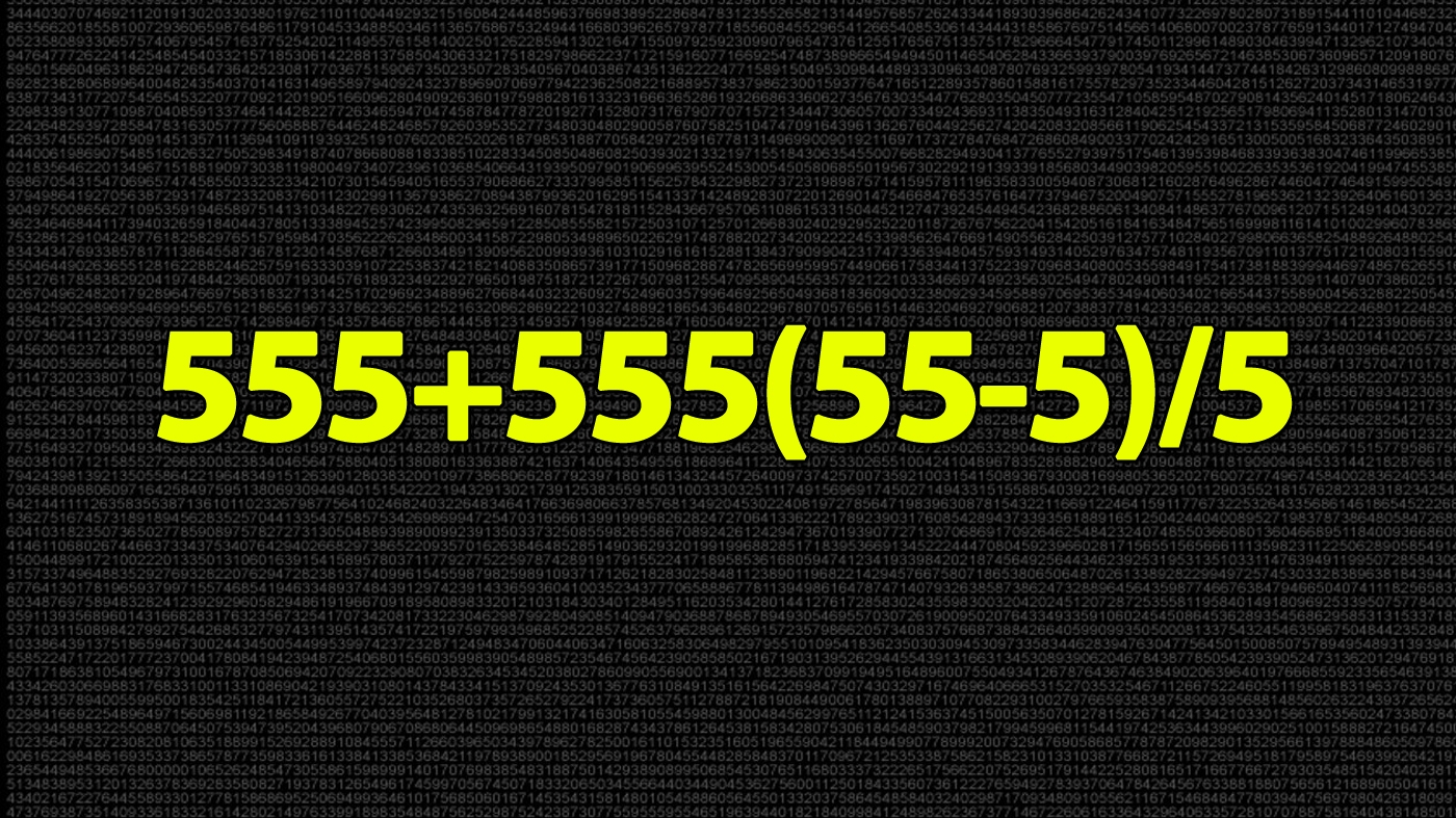 TEST IQ | Ești un geniu? Calculează în 3 secunde 555+555(55-5)/5