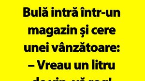 BANC | Bulă intră într-un magazin și cere vânzătoarei: "Vreau un litru de vin"