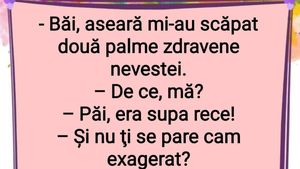 BANCUL ZILEI | "Aseară mi-au scăpat două palme zdravene nevestei"