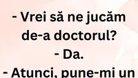 BANCUL ZILEI | Vrei să ne jucăm de-a doctorul?