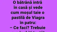 BANC | O bătrână intră în casă și vede cum moșul ei taie o pastilă de Viagra în 4