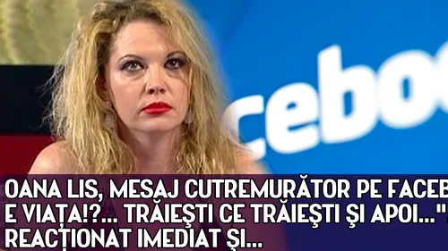 Oana Lis, mesaj CUTREMURĂTOR pe Facebook: Ce e viaţa!?... Trăieşti ce trăieşti şi apoi.... Fanii au reacţionat imediat şi...