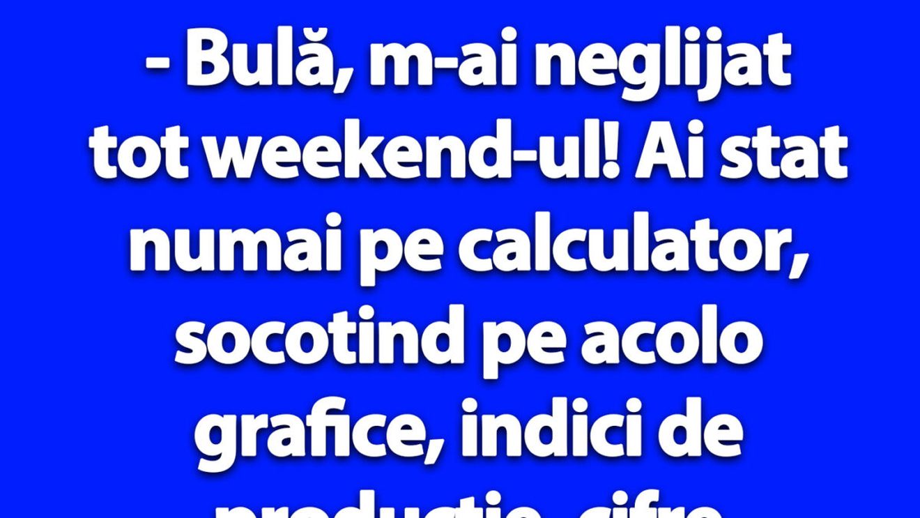 BANC | "Bulă, m-ai neglijat tot weekend-ul!"