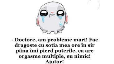 BANC | Doctore, am probleme mari! Fac dragoste ore în șir cu soția mea și..