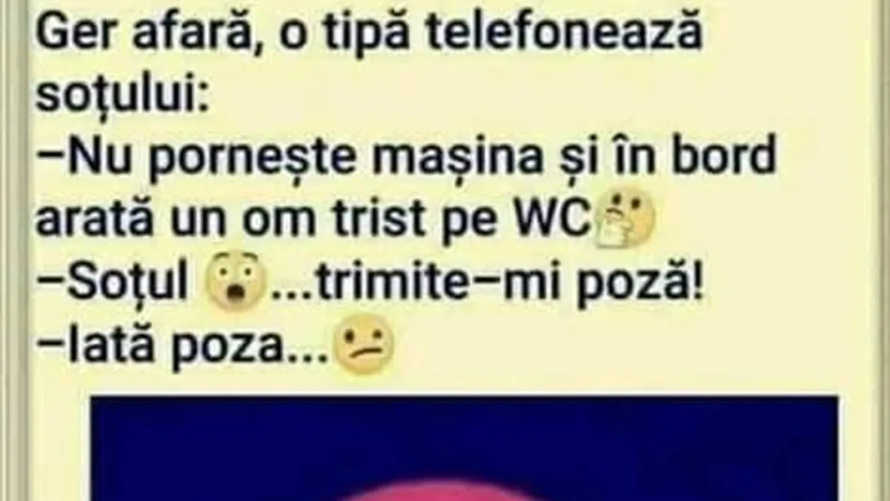 BANCUL ZILEI | O tipă telefonează soțului: Nu pornește mașina și în bord arată un om trist pe WC