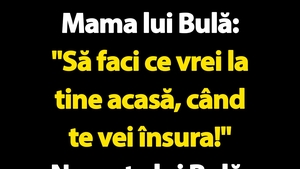 BANC | Mama lui Bulă VS nevasta lui Bulă