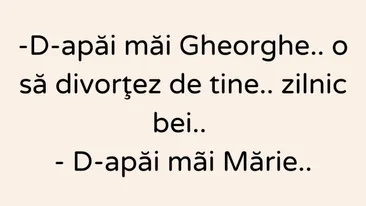 BANCUL DE LUNI | ”Gheorghe, o să divorțez de tine!”