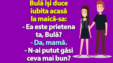 BANC | Bulă își duce iubita acasă la maică-sa: N-ai putut găsi ceva mai bun?
