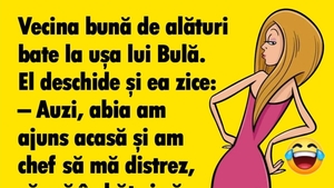 BANC | Vecina bună de alături bate la ușa lui Bulă
