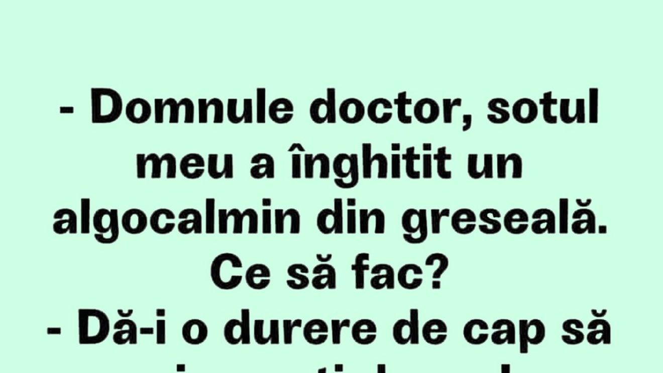 BANCUL ZILEI | "Domnule doctor, soțul meu a înghițit un algocalmin din greșeală!"