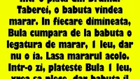 BANC | Într-o piață din Drumul Taberei, o băbuță vindea mărar. În fiecare dimineață, Bulă cumpăra de la băbuță o legătură de mărar, 1 leu, dar nu o ia
