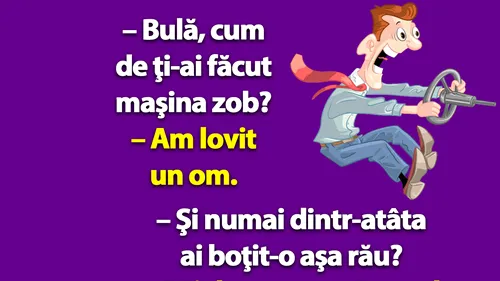 BANC | Bulă, cum de ţi-ai făcut maşina zob?