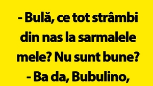 BANC | "Bulă, ce tot strâmbi din nas la sarmalele mele? Nu sunt bune?"