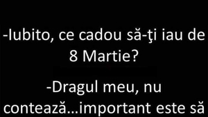 Bancul sfârșitului de săptămână | "Iubito, ce cadou să-ți iau de 8 Martie?"