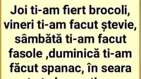 BANCUL ZILEI | Joi ți-am fiert broccoli, vineri ți-am făcut ștevie