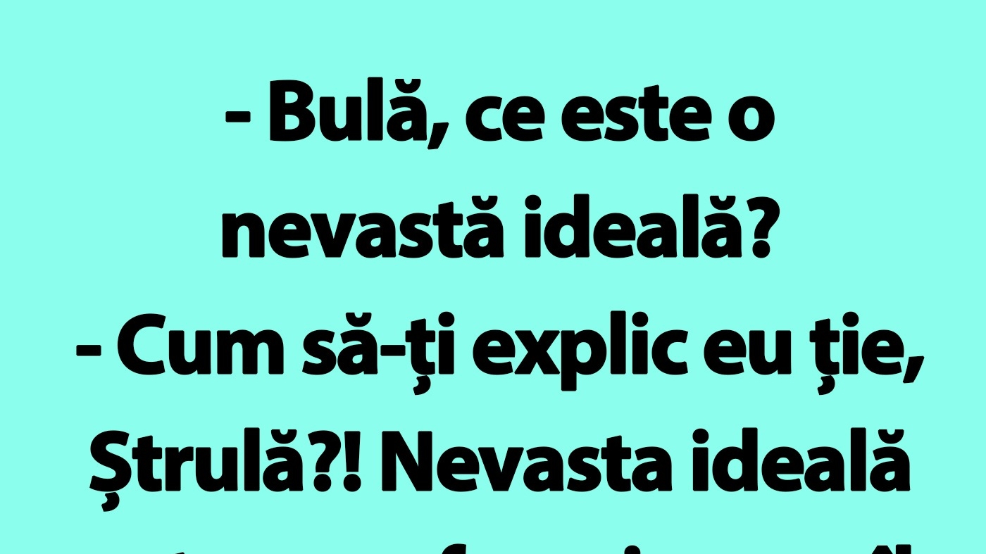 BANC | ”Bulă, ce este o nevastă ideală?”