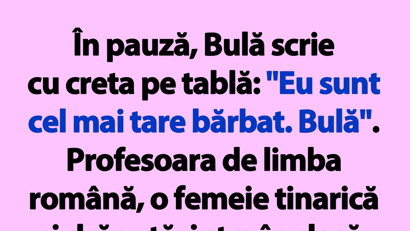 BANC | "Eu sunt cel mai tare bărbat. Bulă"