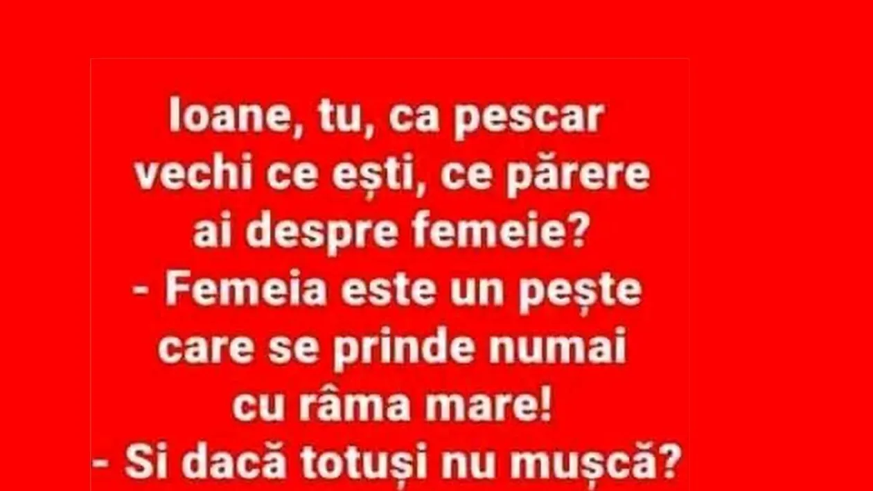BANCUL ZILEI | Ioane, tu ca pescar vechi, ce părere ai despre femeie?