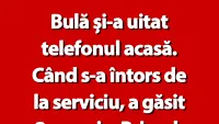 BANC | Bulă și-a uitat telefonul acasă. Când s-a întors de la serviciu, a găsit 2 mesaje