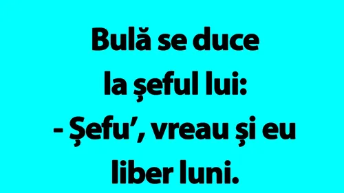 BANC | Bulă se duce la șeful lui: Vreau și eu liber luni