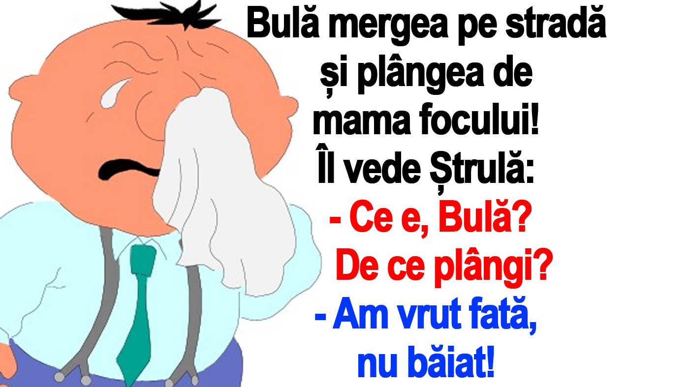 BANC | Bulă mergea pe stradă și plângea de mama focului: "Am vrut fată, nu băiat!"