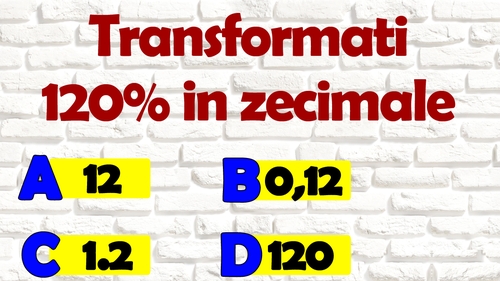 Test de inteligență pentru matematicieni | Cât înseamnă 120% în zecimale: 12, 0.12, 1.2 sau 120?