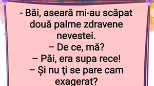 BANCUL ZILEI | "Aseară mi-au scăpat două palme zdravene nevestei"