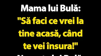 BANC | Mama lui Bulă VS nevasta lui Bulă