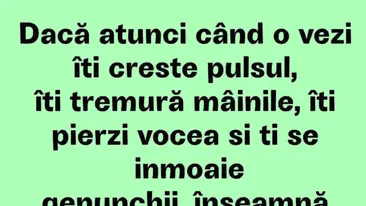 BANCUL ZILEI | Dacă atunci când o vezi îți crește pulsul