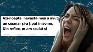 BANC | „Nevastă-mea a avut un coșmar și m-am sculat din reflex”