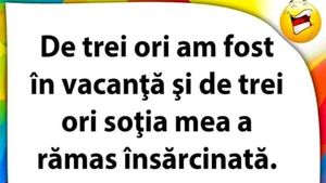 BANC | "De 3 ori am fost în vacanță și de 3 ori soția mea a rămas însărcinată"
