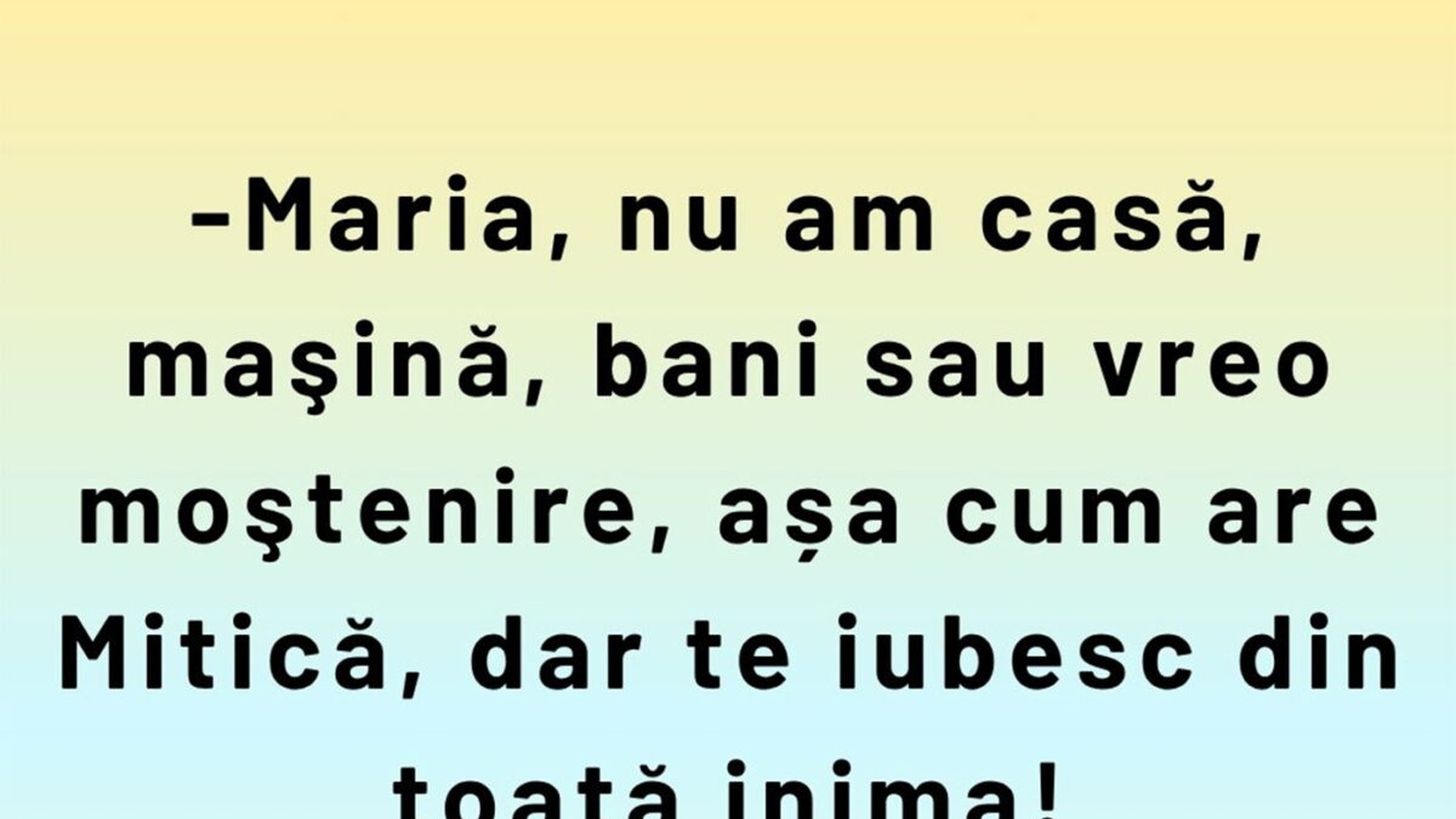 Bancul sfârșitului de săptămână | "Maria, nu am casă, mașină sau bani"