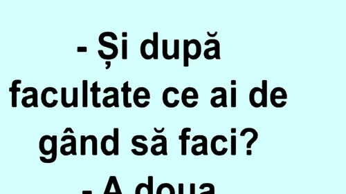 Bancul începutului de săptămână | Și după facultate ce ai de gând să faci?