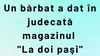 BANCUL ZILEI | Un bărbat a dat în judecata magazinul „La 2 Pași”