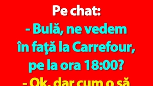 BANC | Pe chat: "Bulă, ne vedem în faţă la Carrefour, pe la ora 18:00?"