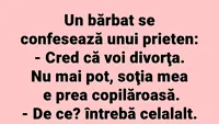 BANCUL ZILEI | Cred că voi divorța, soția mea e prea copilăroasă