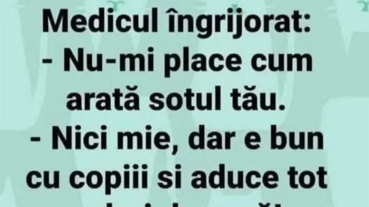 BANCUL ZILEI | Medicul îngrijorat: Nu-mi place cum arată soțul tău